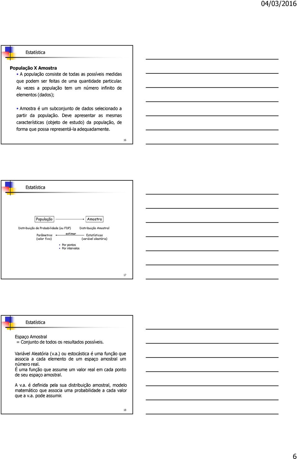 Deve apresetar as mesmas característcas (objeto de estudo) da população, de forma que possa represetá-la adequadamete.