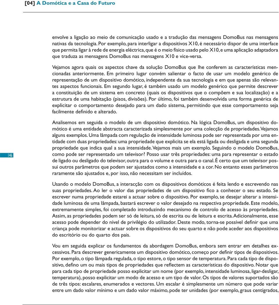 traduza as mensagens DomoBus nas mensagens X10 e vice-versa. Vejamos agora quais os aspectos chave da solução DomoBus que lhe conferem as características mencionadas anteriormente.