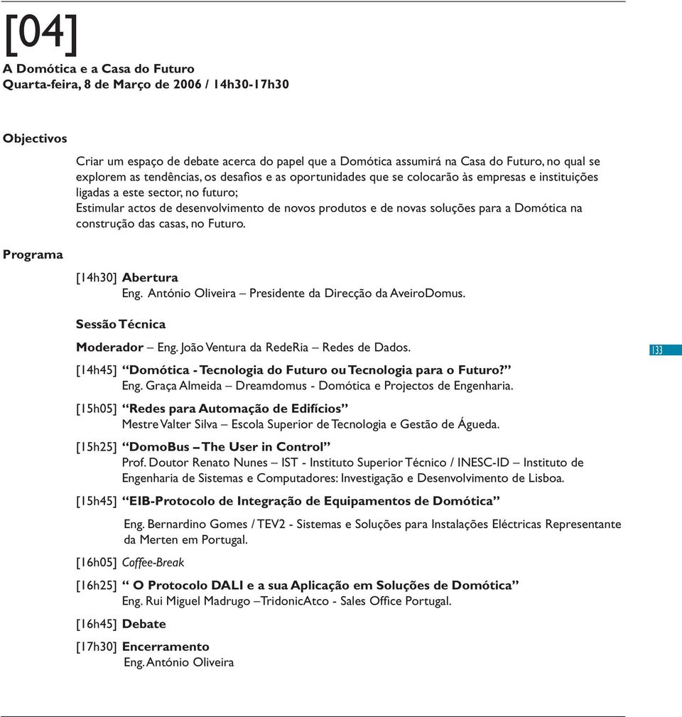 soluções para a Domótica na construção das casas, no Futuro. [14h30] Abertura Eng. António Oliveira Presidente da Direcção da AveiroDomus. Sessão Técnica Moderador Eng.