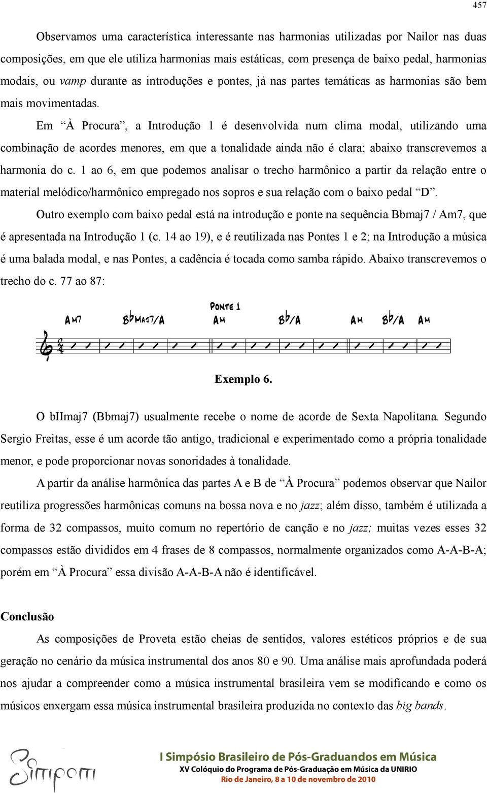 Em À Procura, a Introdução 1 é desenvolvida num clima modal, utilizando uma combinação de acordes menores, em que a tonalidade ainda não é clara; abaixo transcrevemos a harmonia do c.