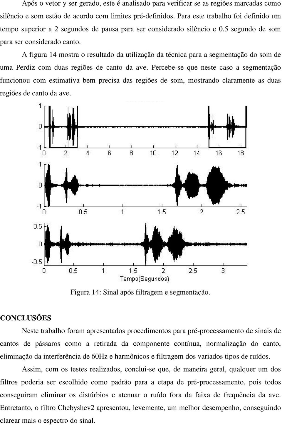 A figura 14 mostra o resultado da utilização da técnica para a segmentação do som de uma Perdiz com duas regiões de canto da ave.