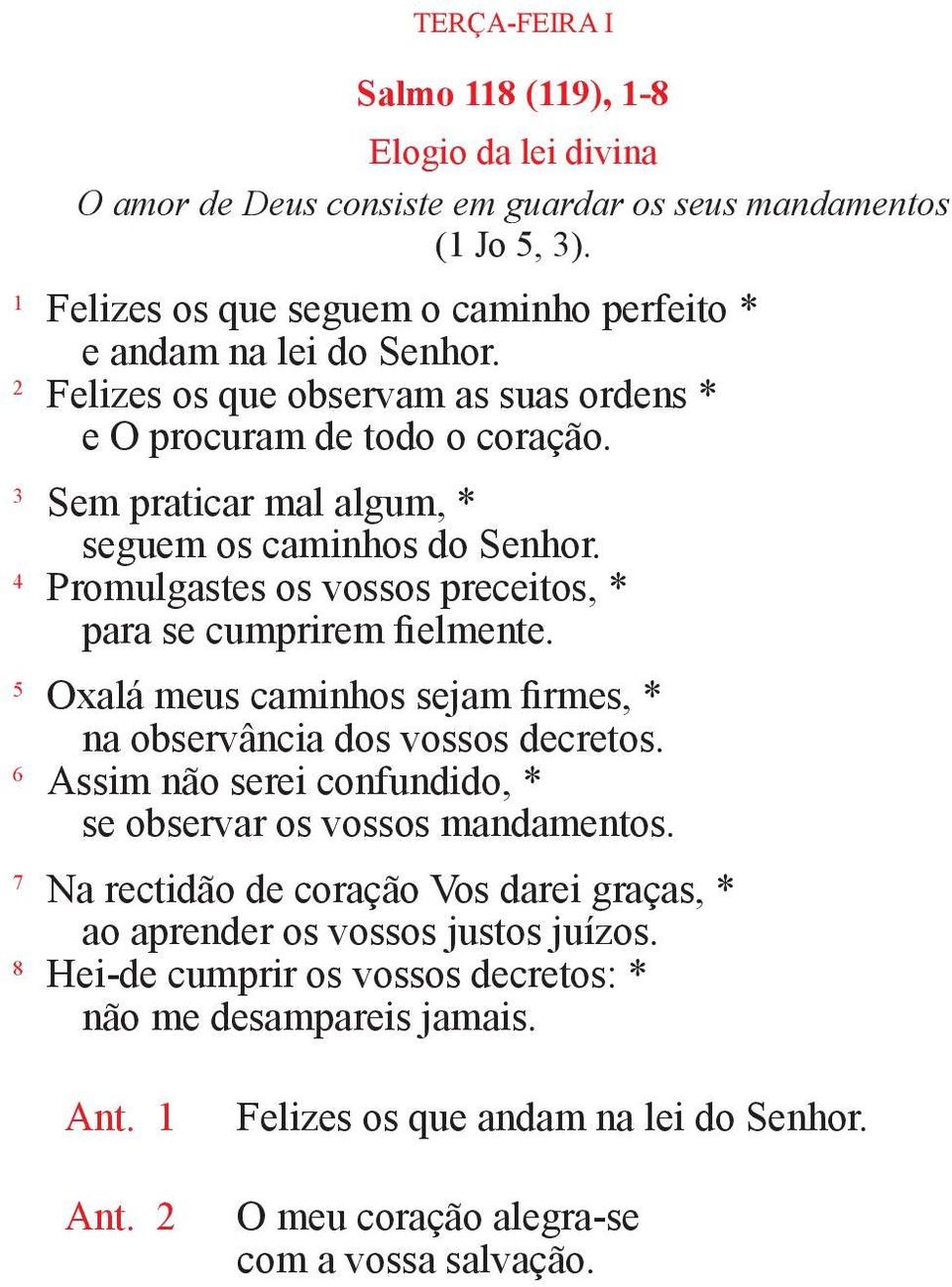 4 Promulgastes os vossos preceitos, * para se cumprirem fielmente. 5 Oxalá meus caminhos sejam firmes, * na observância dos vossos decretos.