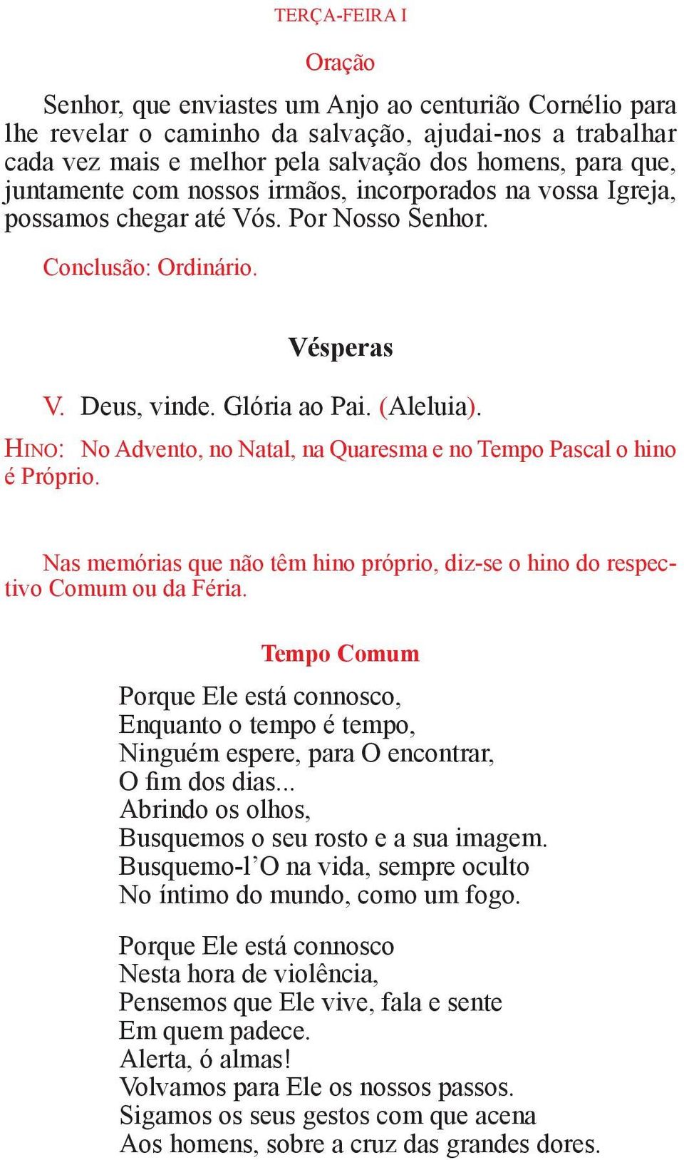 Hi n o: No Advento, no Natal, na Quaresma e no o hino é Próprio. Nas memórias que não têm hino próprio, diz-se o hino do respectivo Comum ou da Féria.