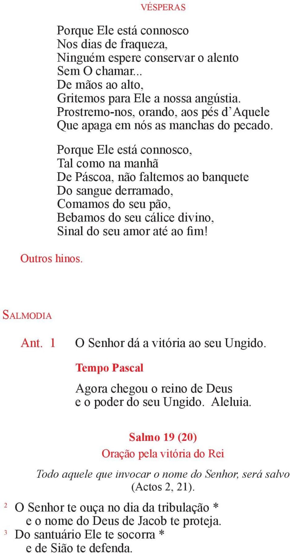 Porque Ele está connosco, Tal como na manhã De Páscoa, não faltemos ao banquete Do sangue derramado, Comamos do seu pão, Bebamos do seu cálice divino, Sinal do seu amor até ao fim! Sa l m o d i a Ant.