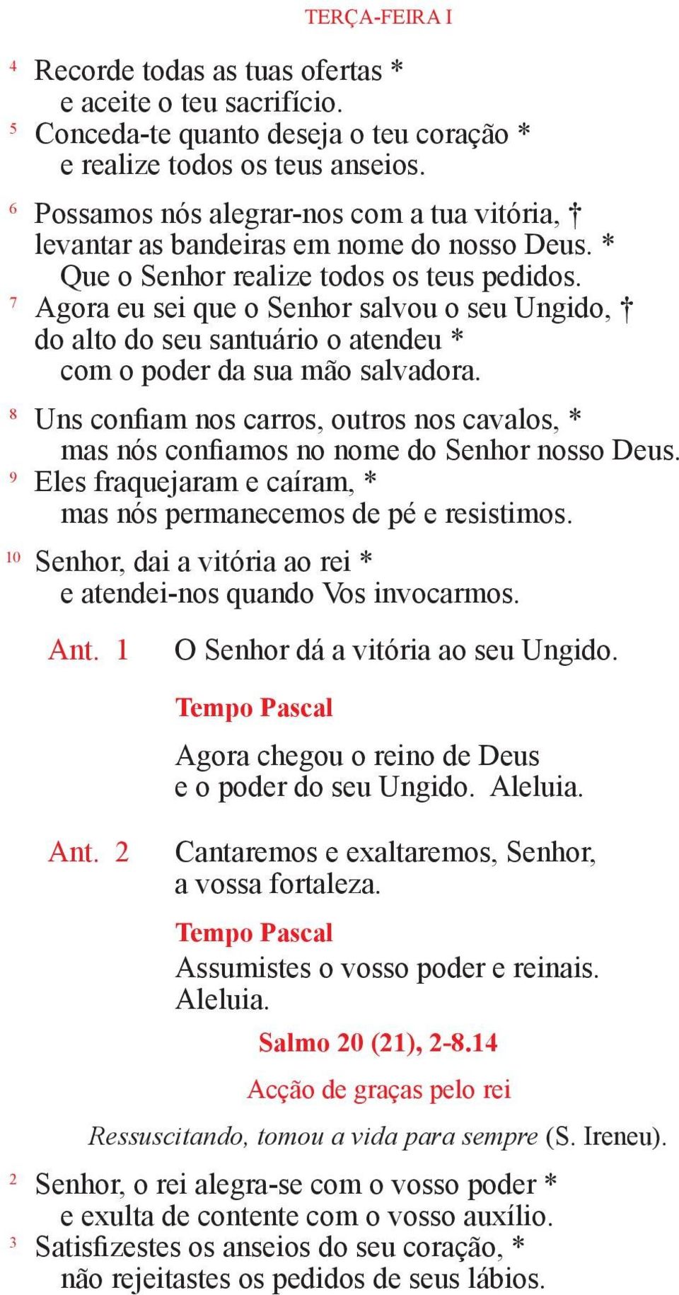 7 Agora eu sei que o Senhor salvou o seu Ungido, do alto do seu santuário o atendeu * com o poder da sua mão salvadora.