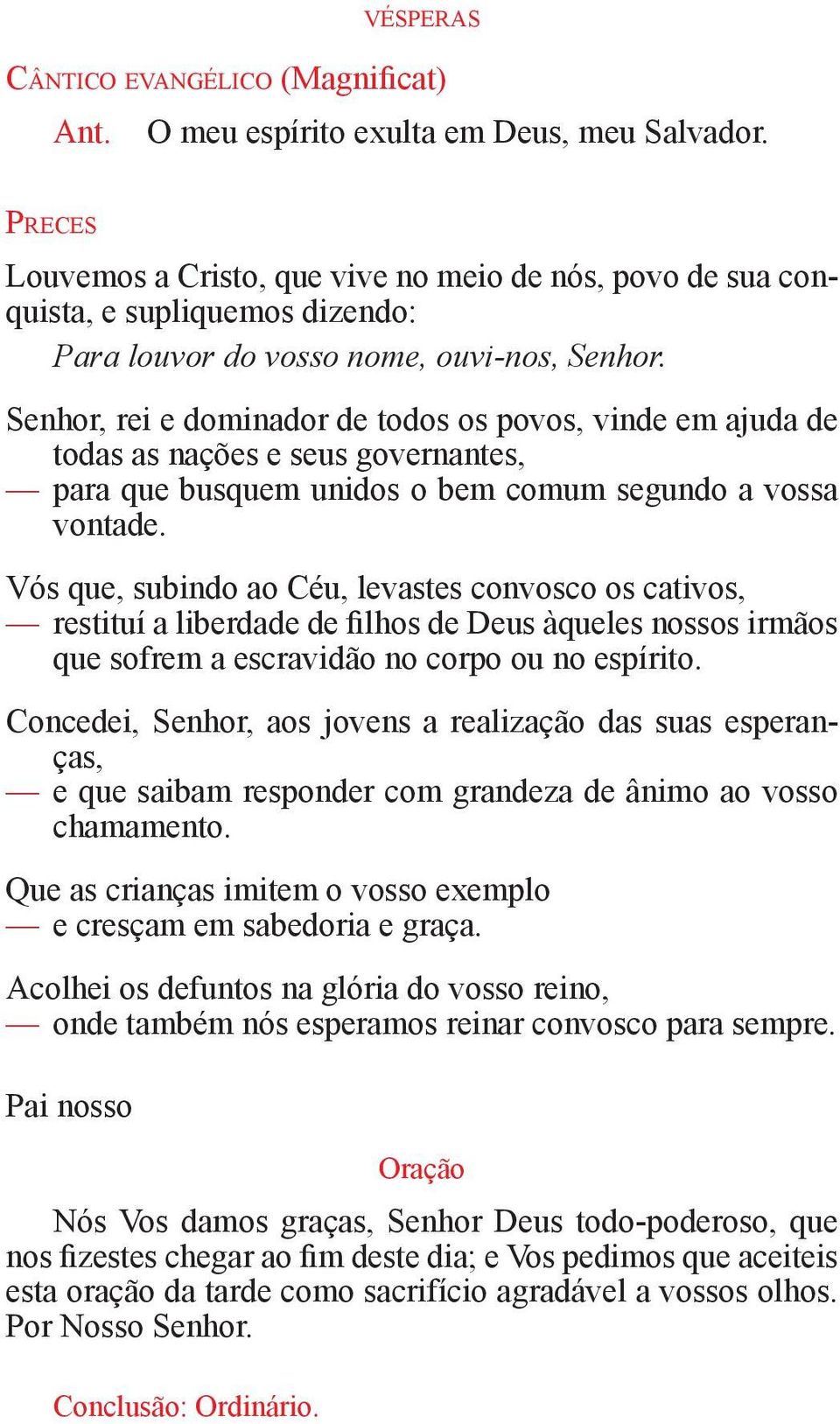 Senhor, rei e dominador de todos os povos, vinde em ajuda de todas as nações e seus governantes, para que busquem unidos o bem comum segundo a vossa vontade.