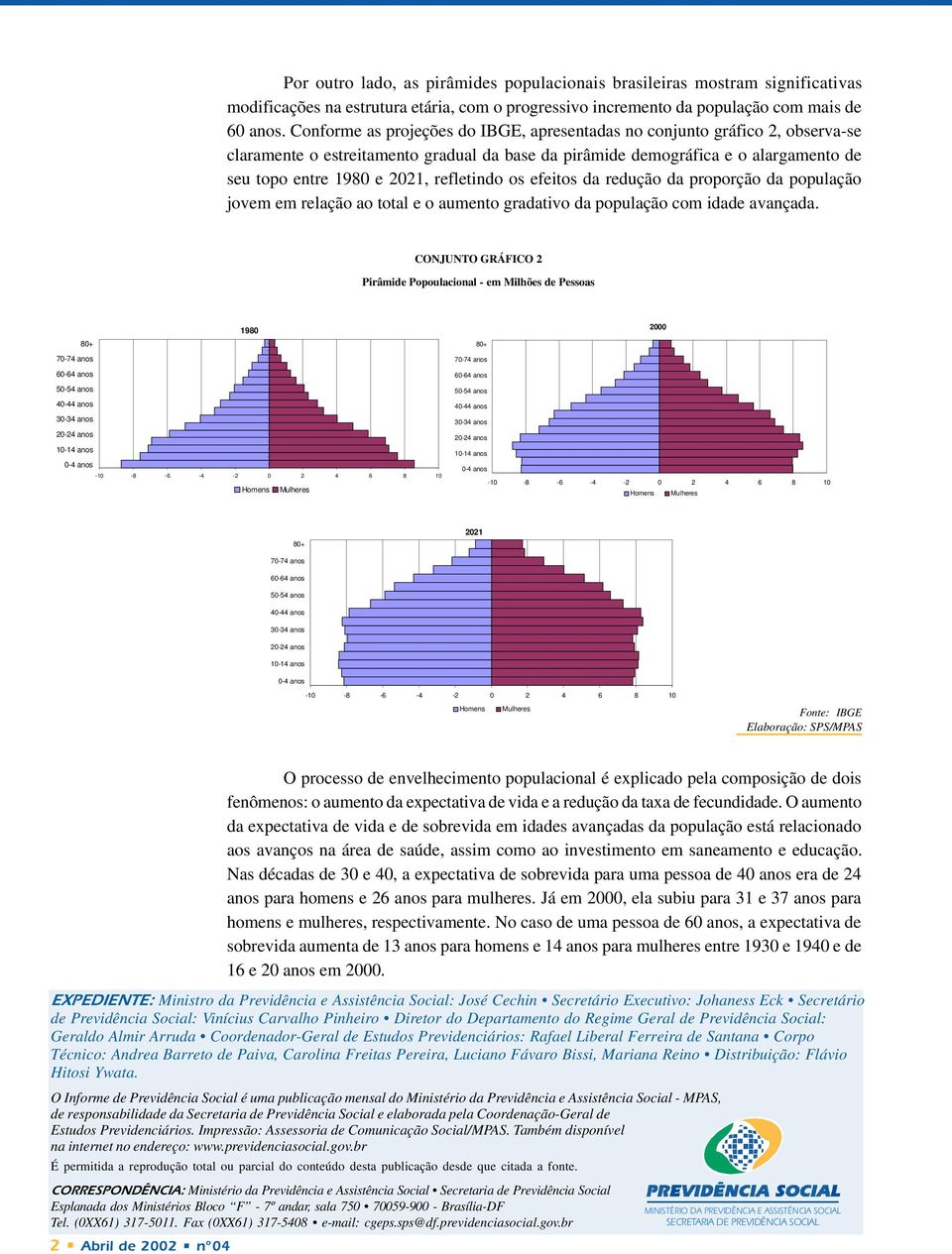 refletindo os efeitos da redução da proporção da população jovem em relação ao total e o aumento gradativo da população com idade avançada.