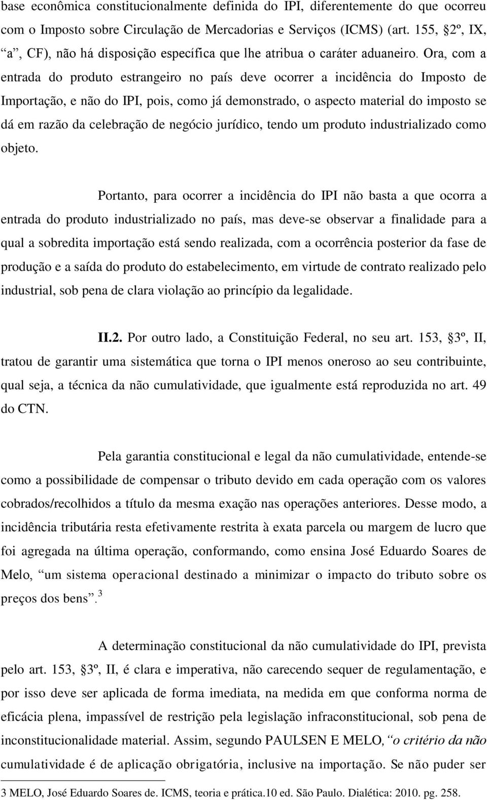 Ora, com a entrada do produto estrangeiro no país deve ocorrer a incidência do Imposto de Importação, e não do IPI, pois, como já demonstrado, o aspecto material do imposto se dá em razão da