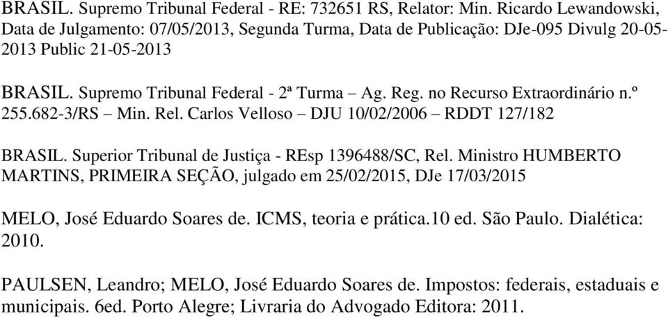 Reg. no Recurso Extraordinário n.º 255.682-3/RS Min. Rel. Carlos Velloso DJU 10/02/2006 RDDT 127/182 BRASIL. Superior Tribunal de Justiça - REsp 1396488/SC, Rel.