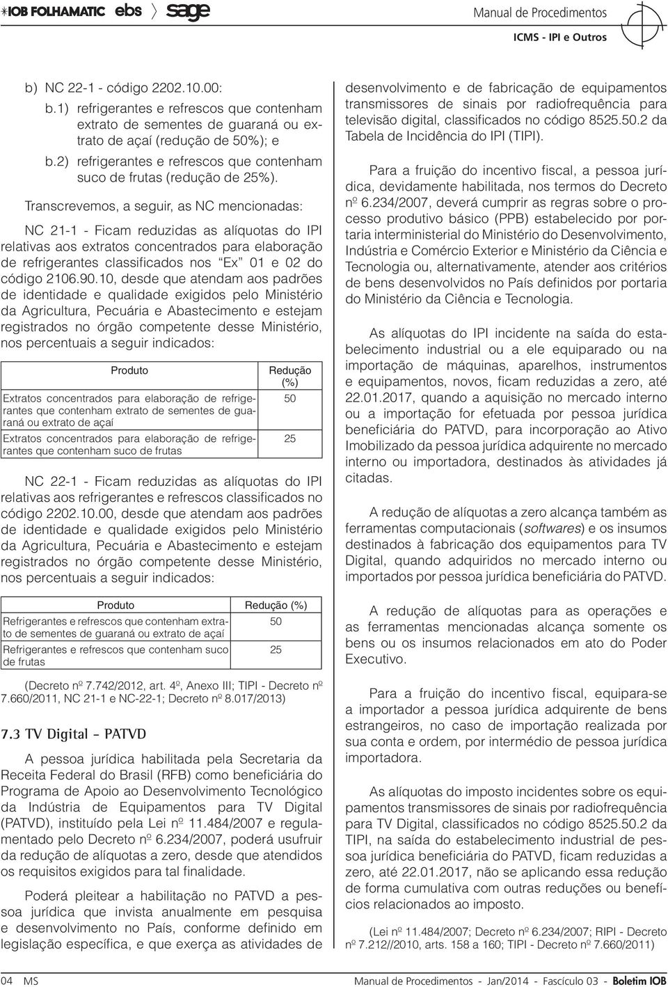 Transcrevemos, a seguir, as NC mencionadas: NC 21-1 - Ficam reduzidas as alíquotas do IPI relativas aos extratos concentrados para elaboração de refrigerantes classificados nos Ex 01 e 02 do código