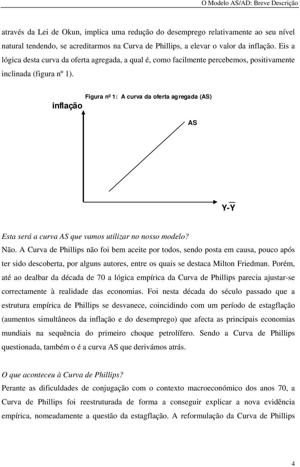 inflação Figura nº 1: A curva da oferta agregada (AS) AS Y-Y Esta será a curva AS que vamos utilizar no nosso modelo? Não.
