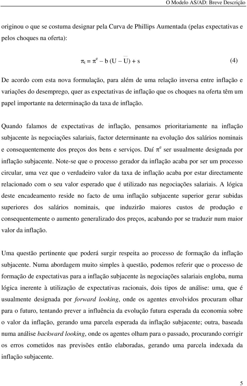 Quando falamos de expectativas de inflação, pensamos prioritariamente na inflação subjacente às negociações salariais, factor determinante na evolução dos salários nominais e consequentemente dos