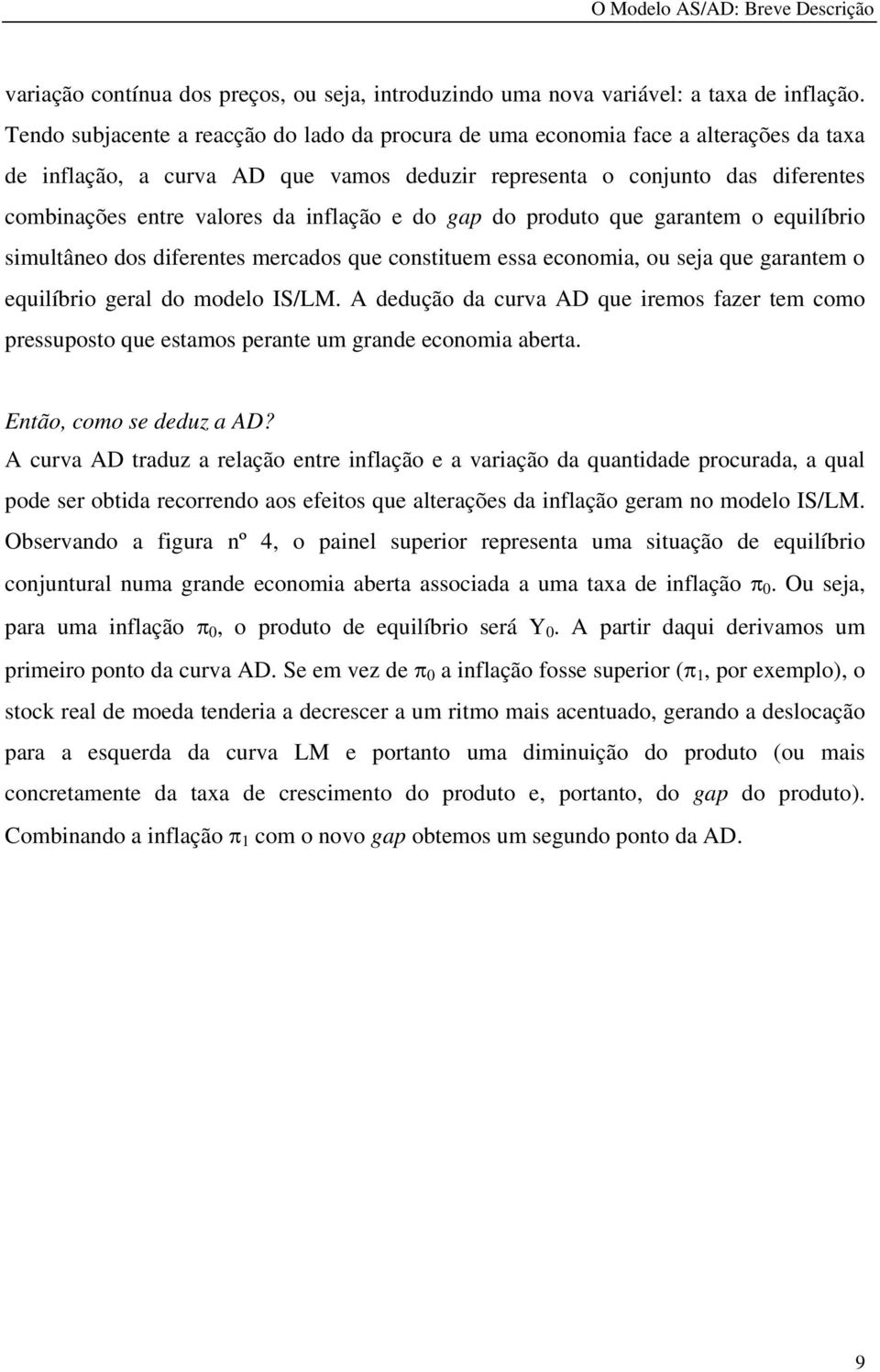 inflação e do gap do produto que garantem o equilíbrio simultâneo dos diferentes mercados que constituem essa economia, ou seja que garantem o equilíbrio geral do modelo IS/LM.