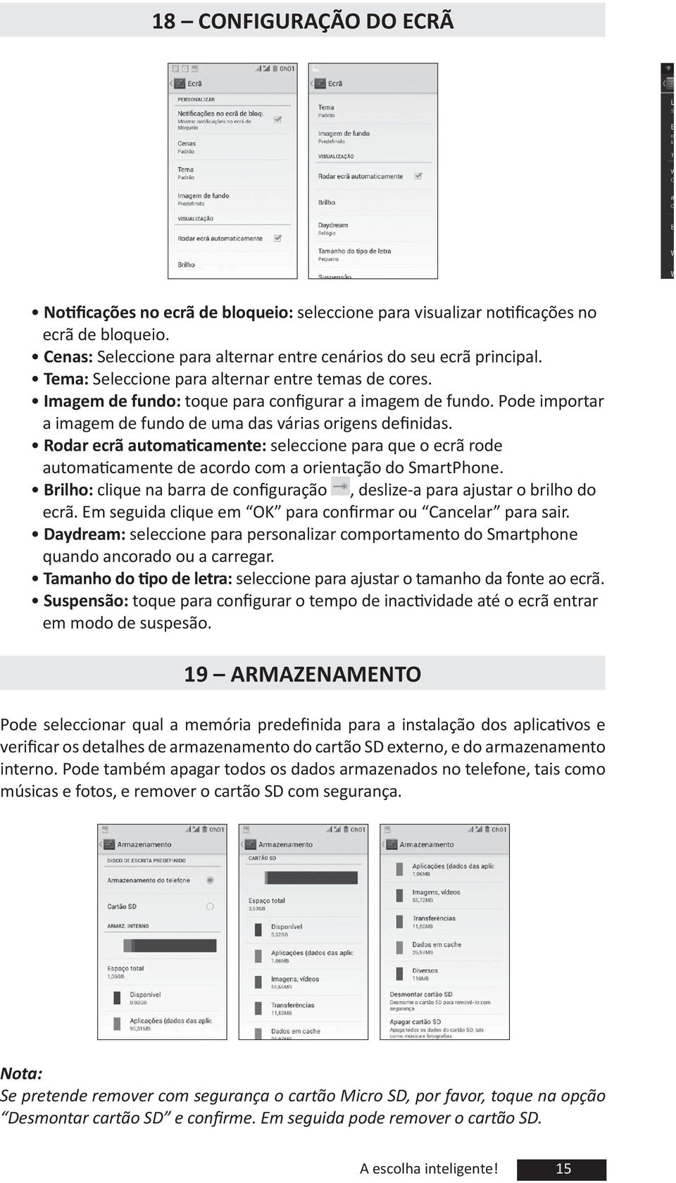 que o ecrã rode automa camente de acordo com a orientação do SmartPhone Brilho: clique na barra de con guração, desli e-a para ajustar o brilho do ecrã m seguida clique em O para con rmar ou Cancelar