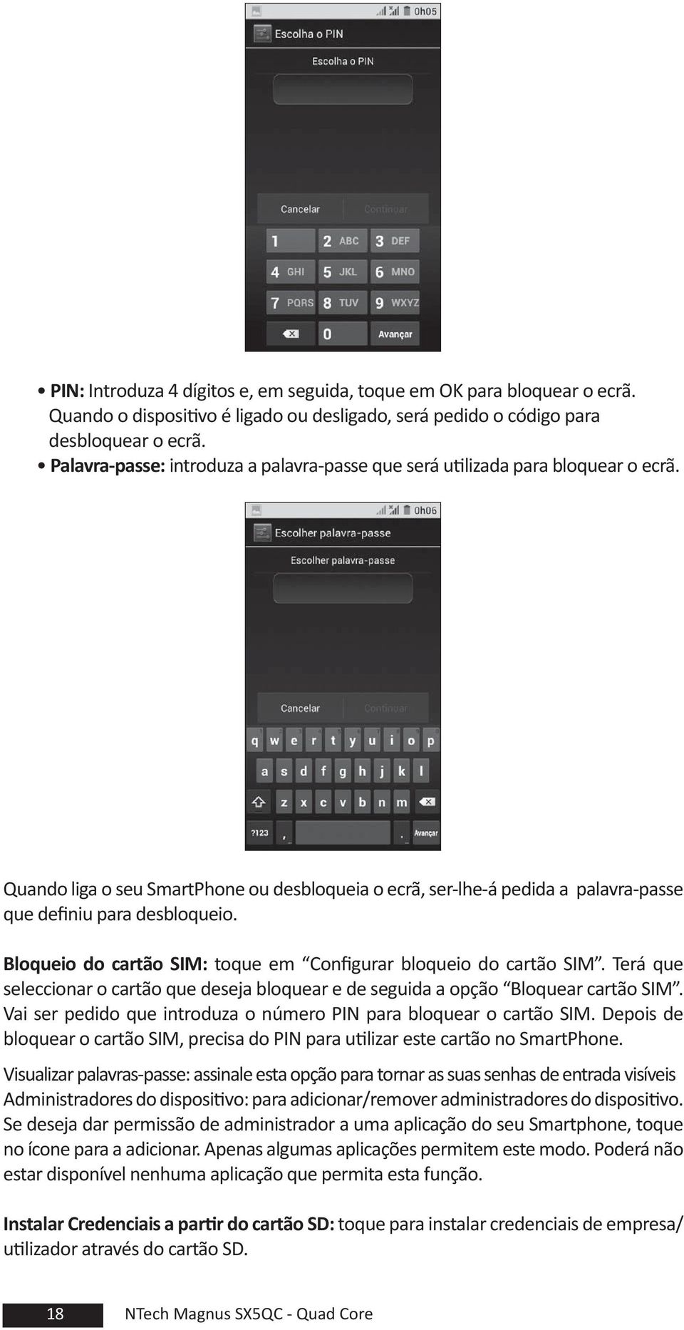 Con gurar bloqueio do cartão SIM Terá que seleccionar o cartão que deseja bloquear e de seguida a opção Bloquear cartão SIM ai ser pedido que introdu a o n mero PIN para bloquear o cartão SIM epois