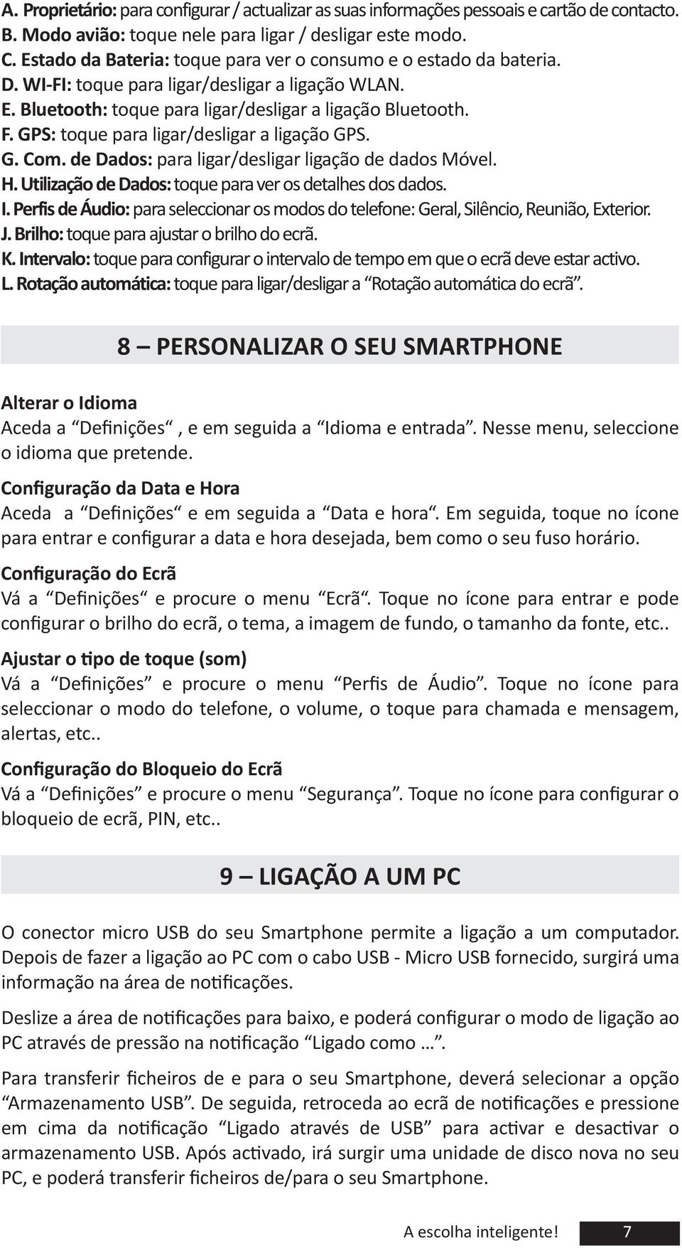 GPS: toque para ligar/desligar a ligação GPS G. Com. de Dados: para ligar/desligar ligação de dados M vel H. Utilização de Dados: toque para ver os detalhes dos dados I.