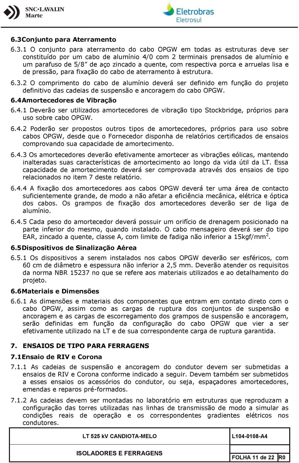 2 O comprimento do cabo de alumínio deverá ser definido em função do projeto definitivo das cadeias de suspensão e ancoragem do cabo OPGW. 6.4 