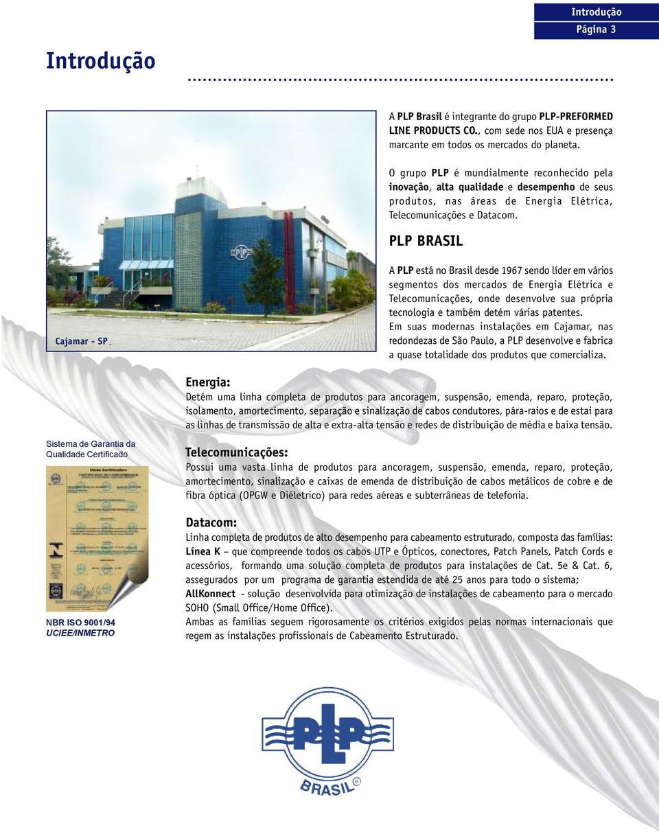 PLP BRASIL Cajamar - SP - Brasil Cajamar - SP A PLP está no Brasil s 967 sendo lír em vários segmentos dos mercados Energia Elétrica e Telecomunicações, on senvolve sua própria tecnologia e também