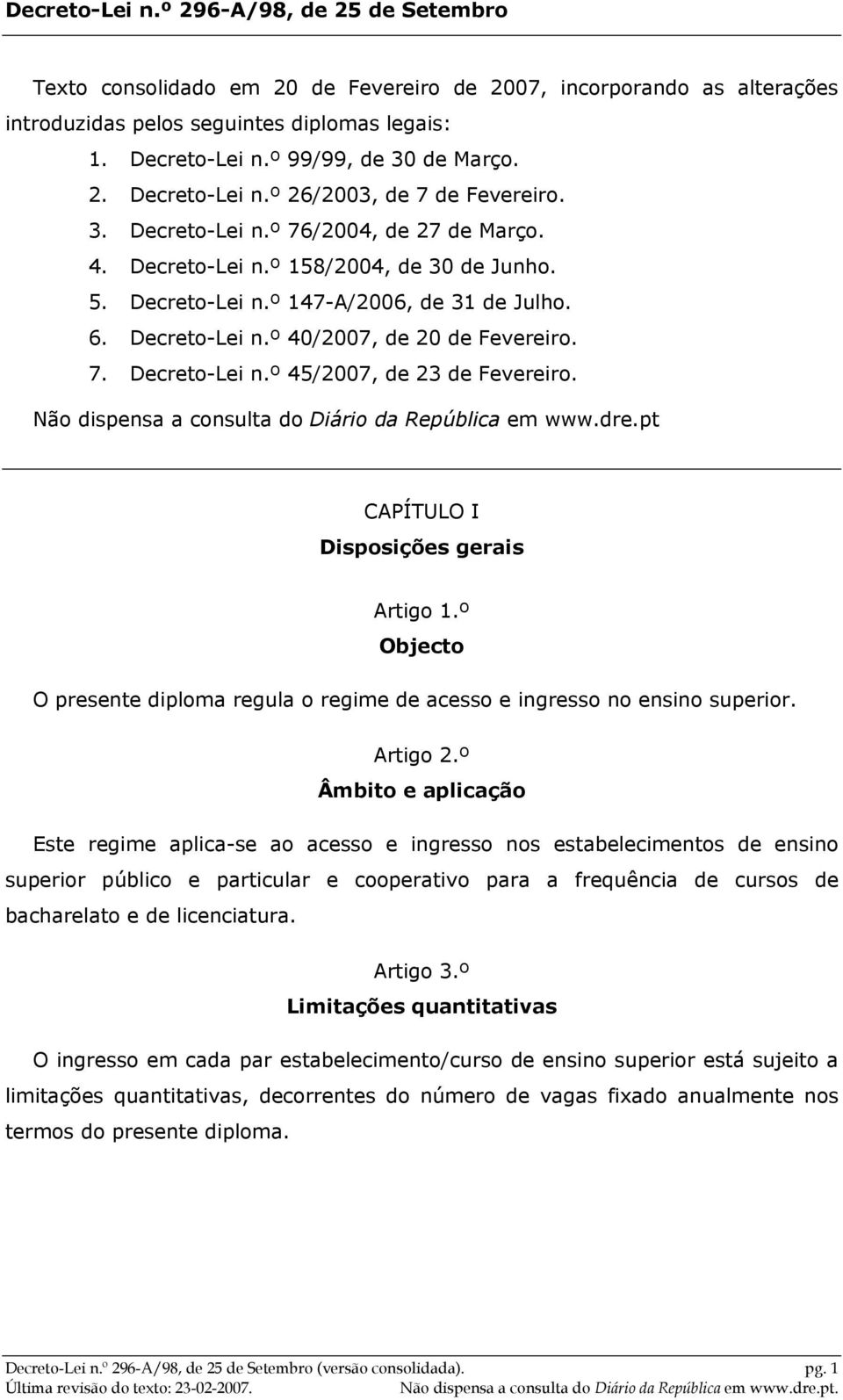 6. Decreto-Lei n.º 40/2007, de 20 de Fevereiro. 7. Decreto-Lei n.º 45/2007, de 23 de Fevereiro. Não dispensa a consulta do Diário da República em www.dre.pt CAPÍTULO I Disposições gerais Artigo 1.