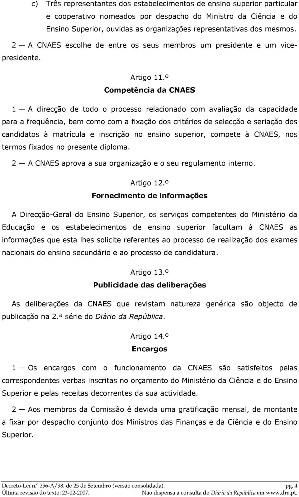 º Competência da CNAES 1 A direcção de todo o processo relacionado com avaliação da capacidade para a frequência, bem como com a fixação dos critérios de selecção e seriação dos candidatos à