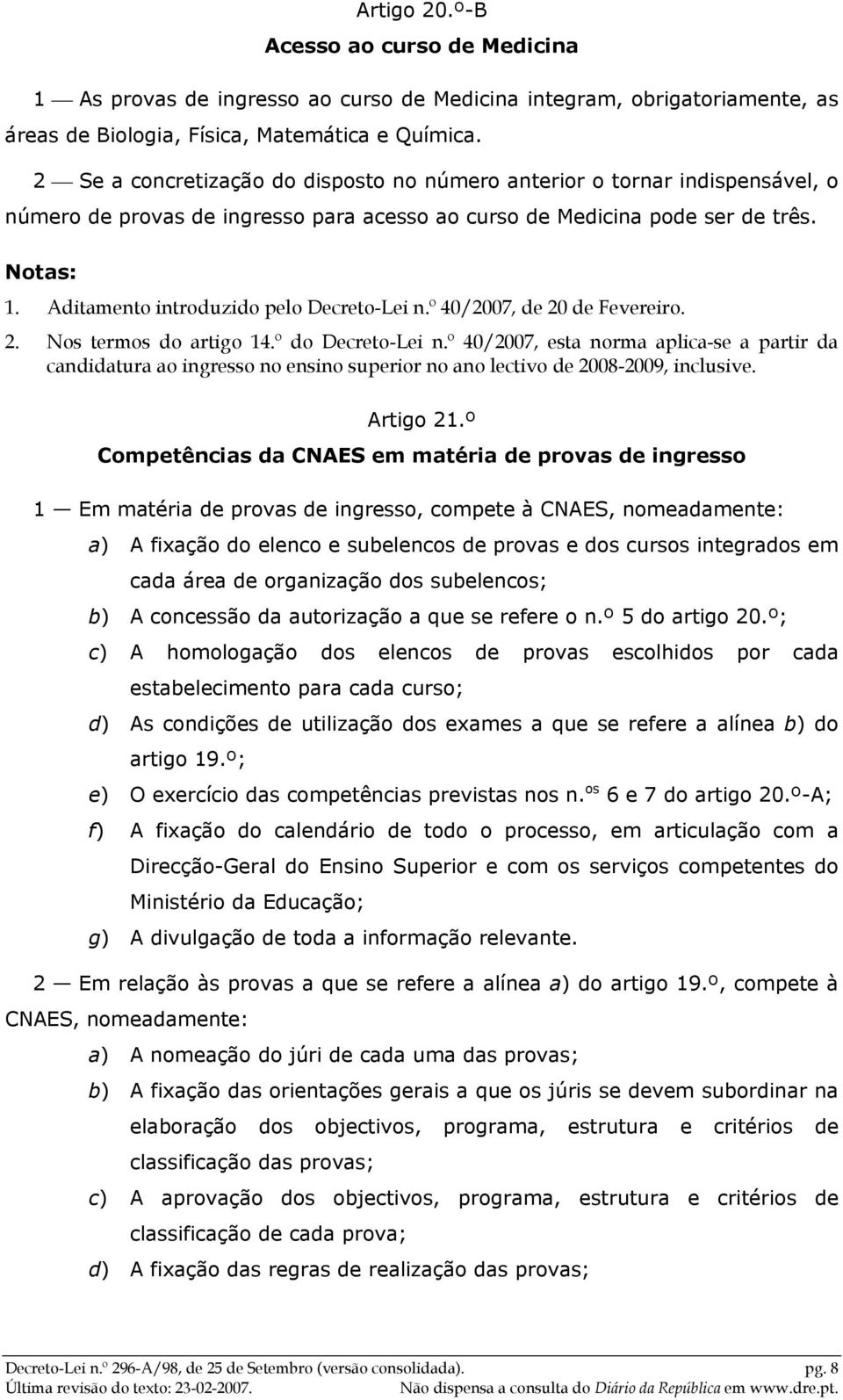 Aditamento introduzido pelo Decreto-Lei n.º 40/2007, de 20 de Fevereiro. 2. Nos termos do artigo 14.º do Decreto-Lei n.