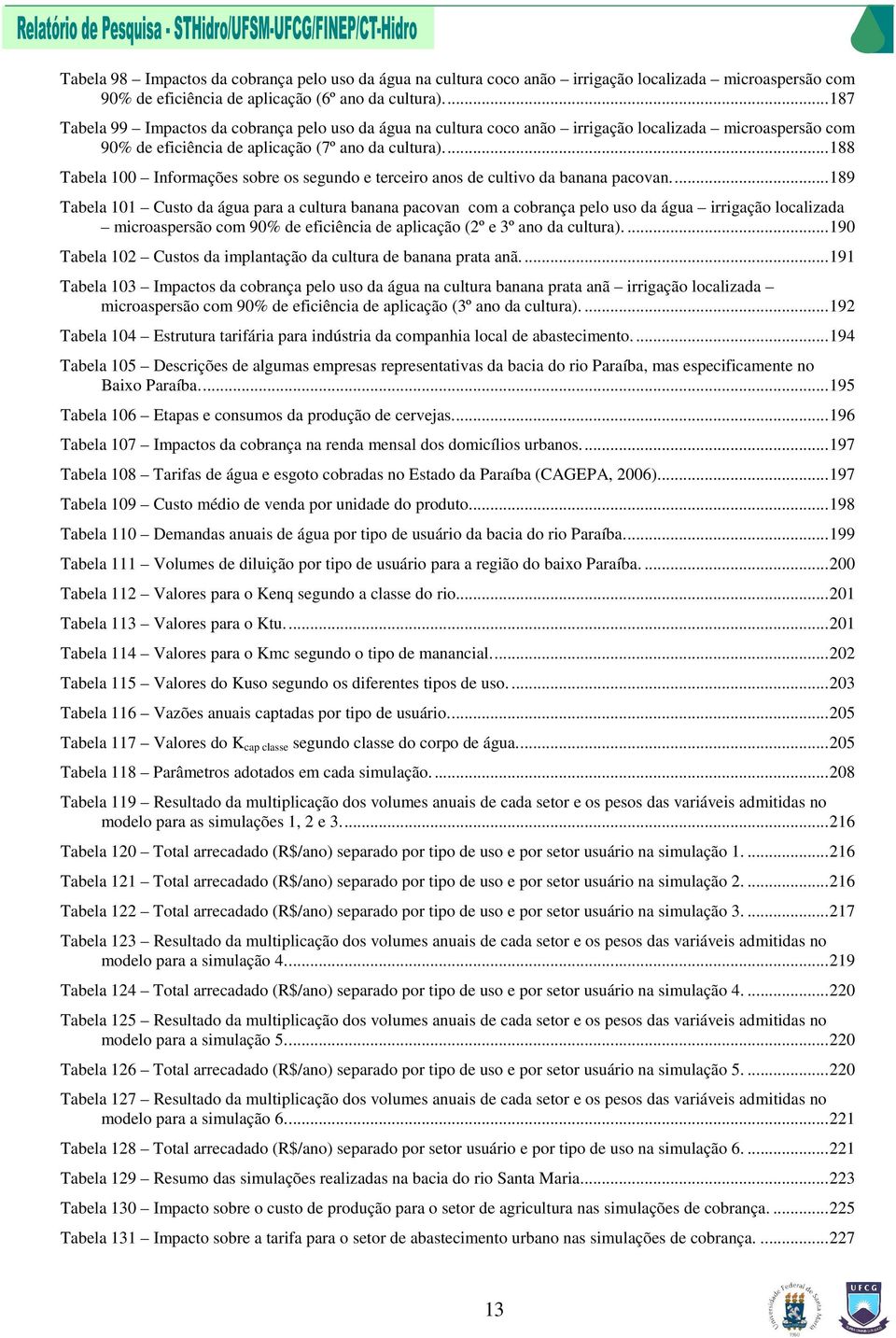 ..188 Tabela 100 Informações sobre os segundo e terceiro anos de cultivo da banana pacovan.
