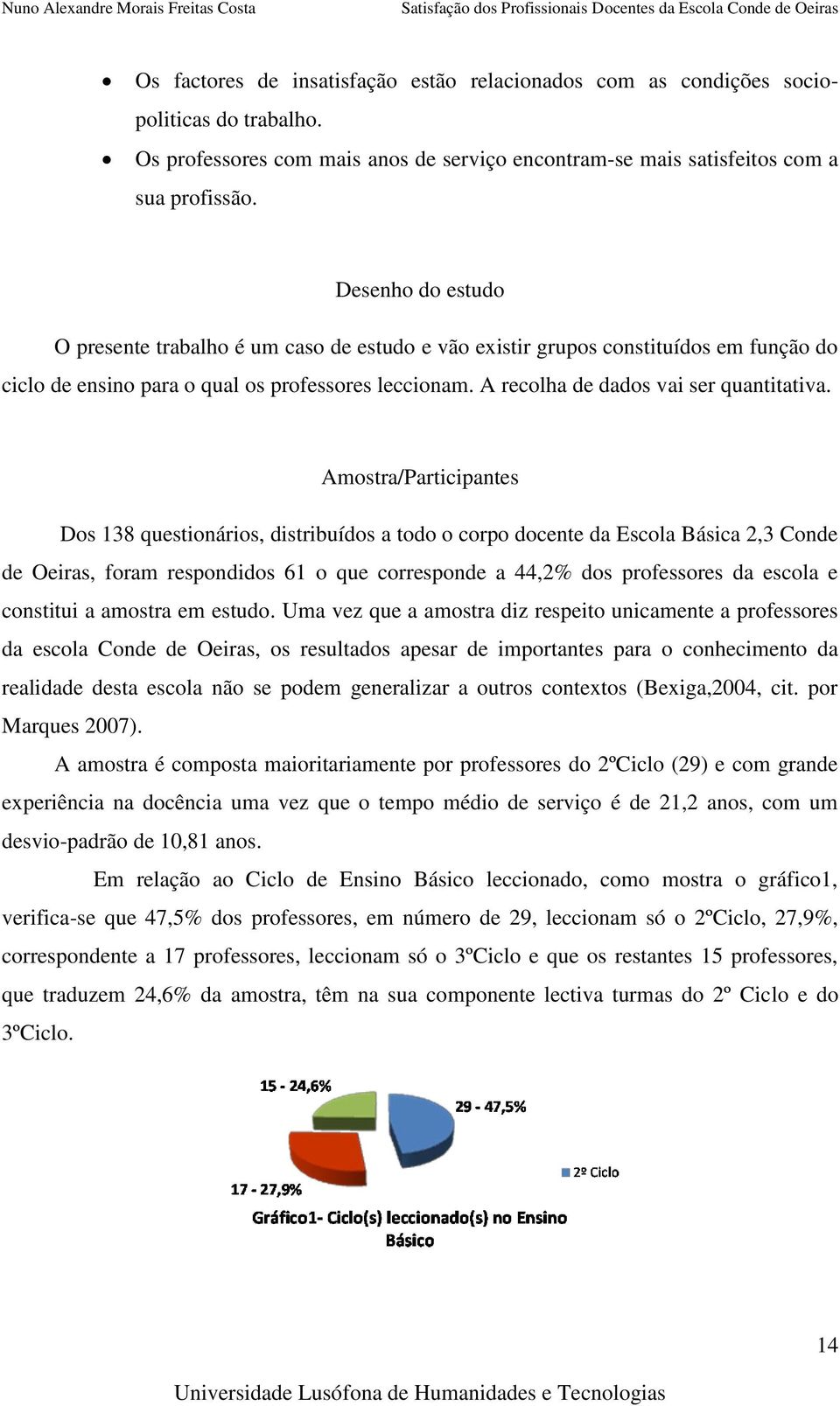 Amostra/Participantes Dos 138 questionários, distribuídos a todo o corpo docente da Escola Básica 2,3 Conde de Oeiras, foram respondidos 61 o que corresponde a 44,2% dos professores da escola e