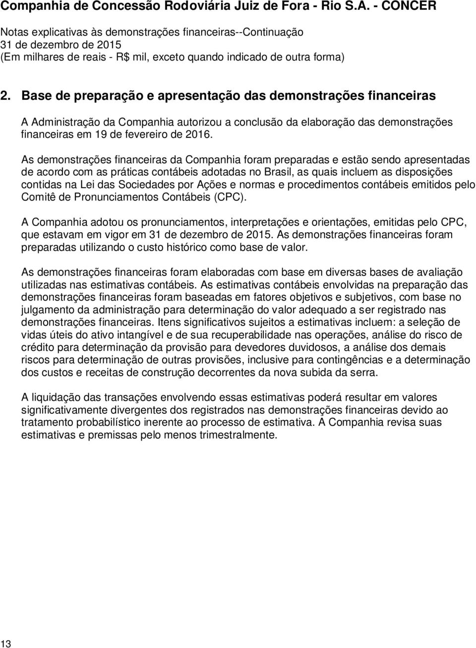 Sociedades por Ações e normas e procedimentos contábeis emitidos pelo Comitê de Pronunciamentos Contábeis (CPC).