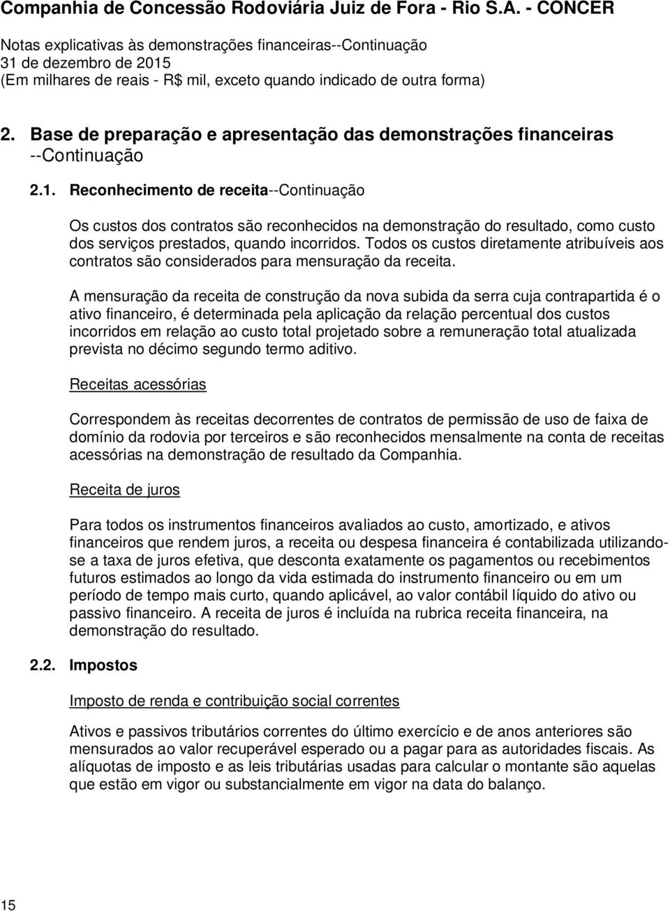 Todos os custos diretamente atribuíveis aos contratos são considerados para mensuração da receita.