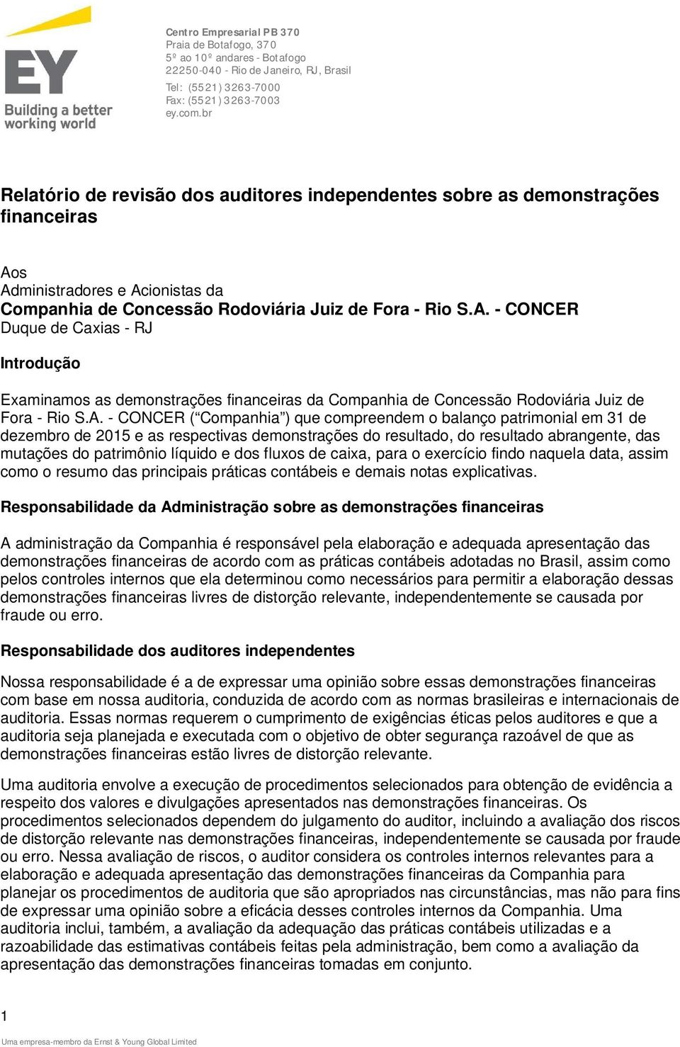 s Administradores e Acionistas da Companhia de Concessão Rodoviária Juiz de Fora - Rio S.A. - CONCER Duque de Caxias - RJ Introdução Examinamos as demonstrações financeiras da Companhia de Concessão Rodoviária Juiz de Fora - Rio S.