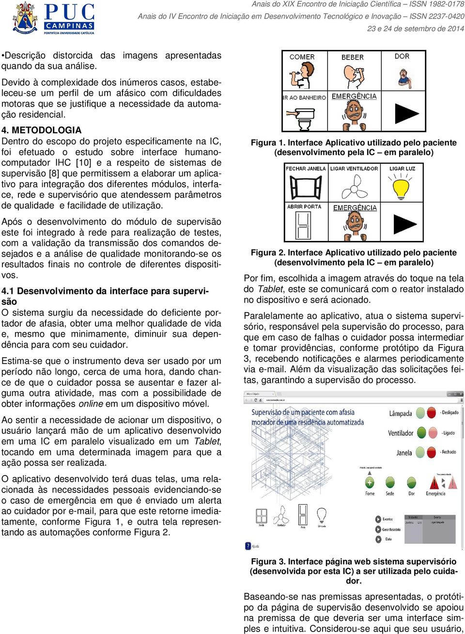 METODOLOGIA Dentro do escopo do projeto especificamente na IC, foi efetuado o estudo sobre interface humanocomputador IHC [10] e a respeito de sistemas de supervisão [8] que permitissem a elaborar um