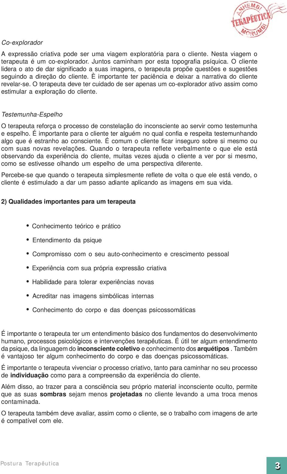 O terapeuta deve ter cuidado de ser apenas um co-explorador ativo assim como estimular a exploração do cliente.