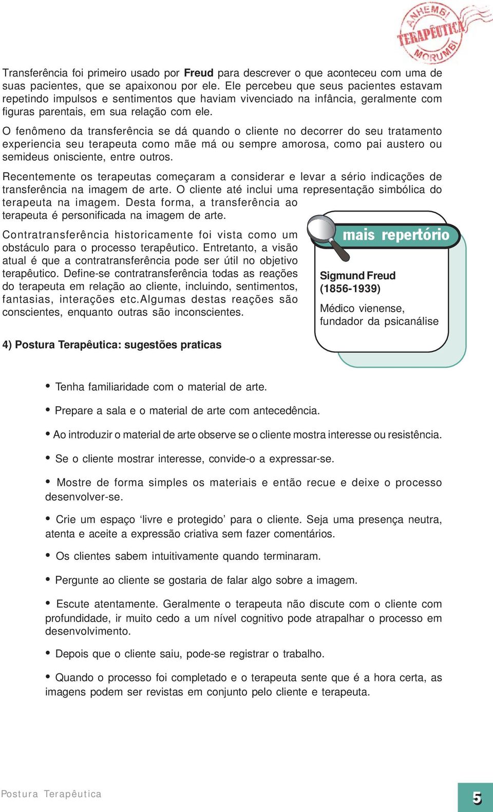 O fenômeno da transferência se dá quando o cliente no decorrer do seu tratamento experiencia seu terapeuta como mãe má ou sempre amorosa, como pai austero ou semideus onisciente, entre outros.