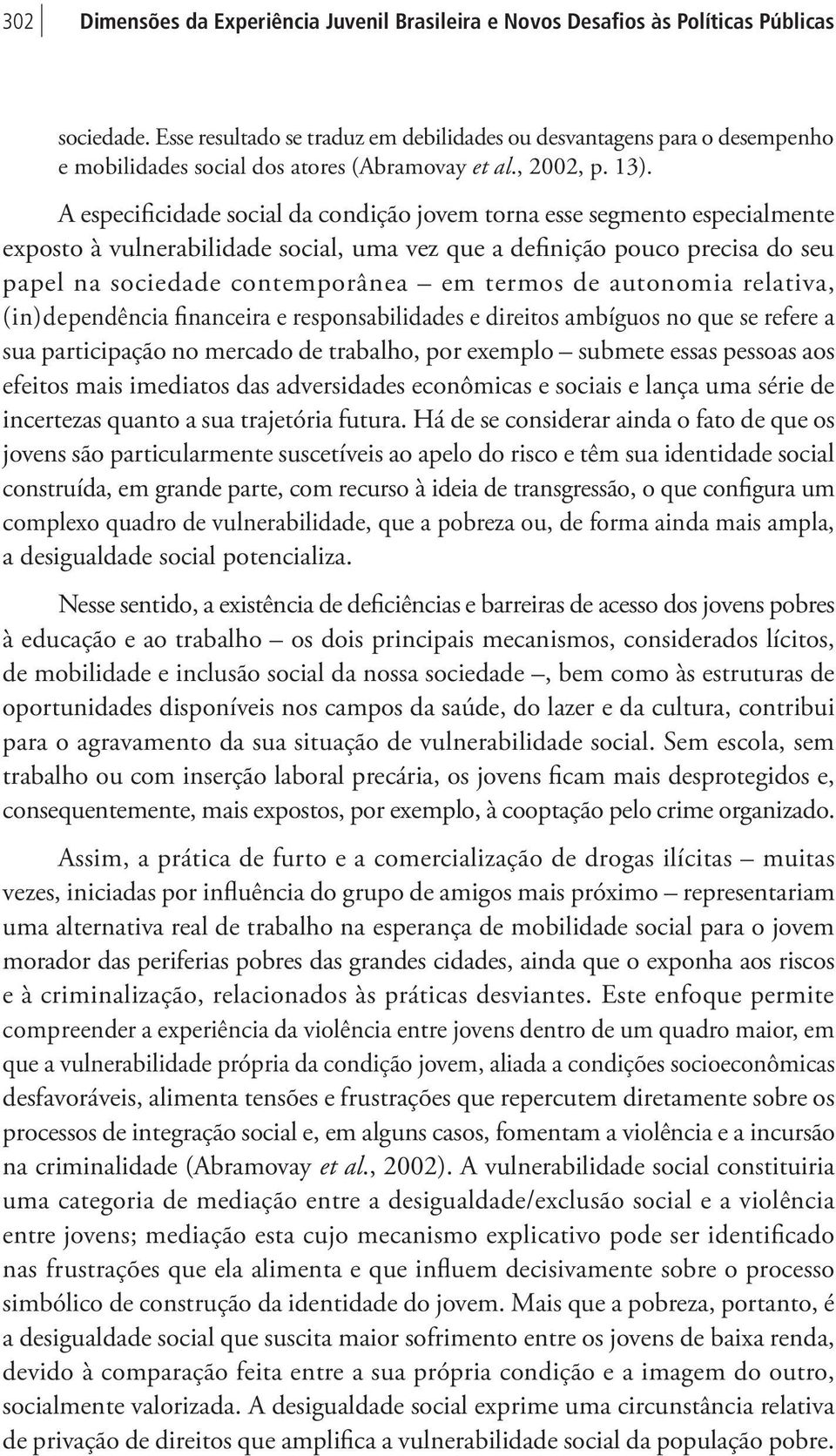 A especificidade social da condição jovem torna esse segmento especialmente exposto à vulnerabilidade social, uma vez que a definição pouco precisa do seu papel na sociedade contemporânea em termos