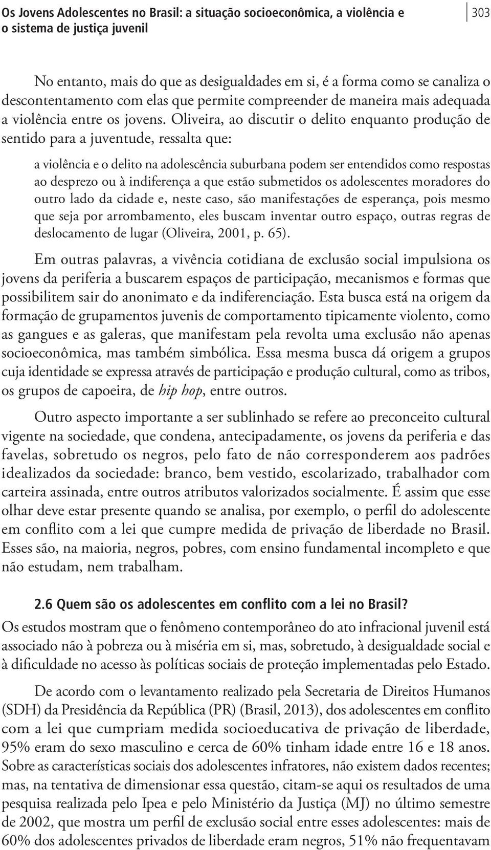 Oliveira, ao discutir o delito enquanto produção de sentido para a juventude, ressalta que: a violência e o delito na adolescência suburbana podem ser entendidos como respostas ao desprezo ou à