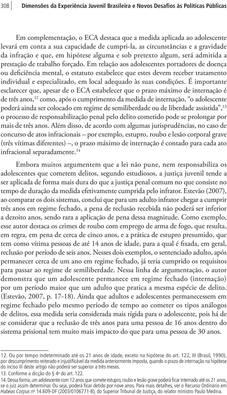 Em relação aos adolescentes portadores de doença ou deficiência mental, o estatuto estabelece que estes devem receber tratamento individual e especializado, em local adequado às suas condições.