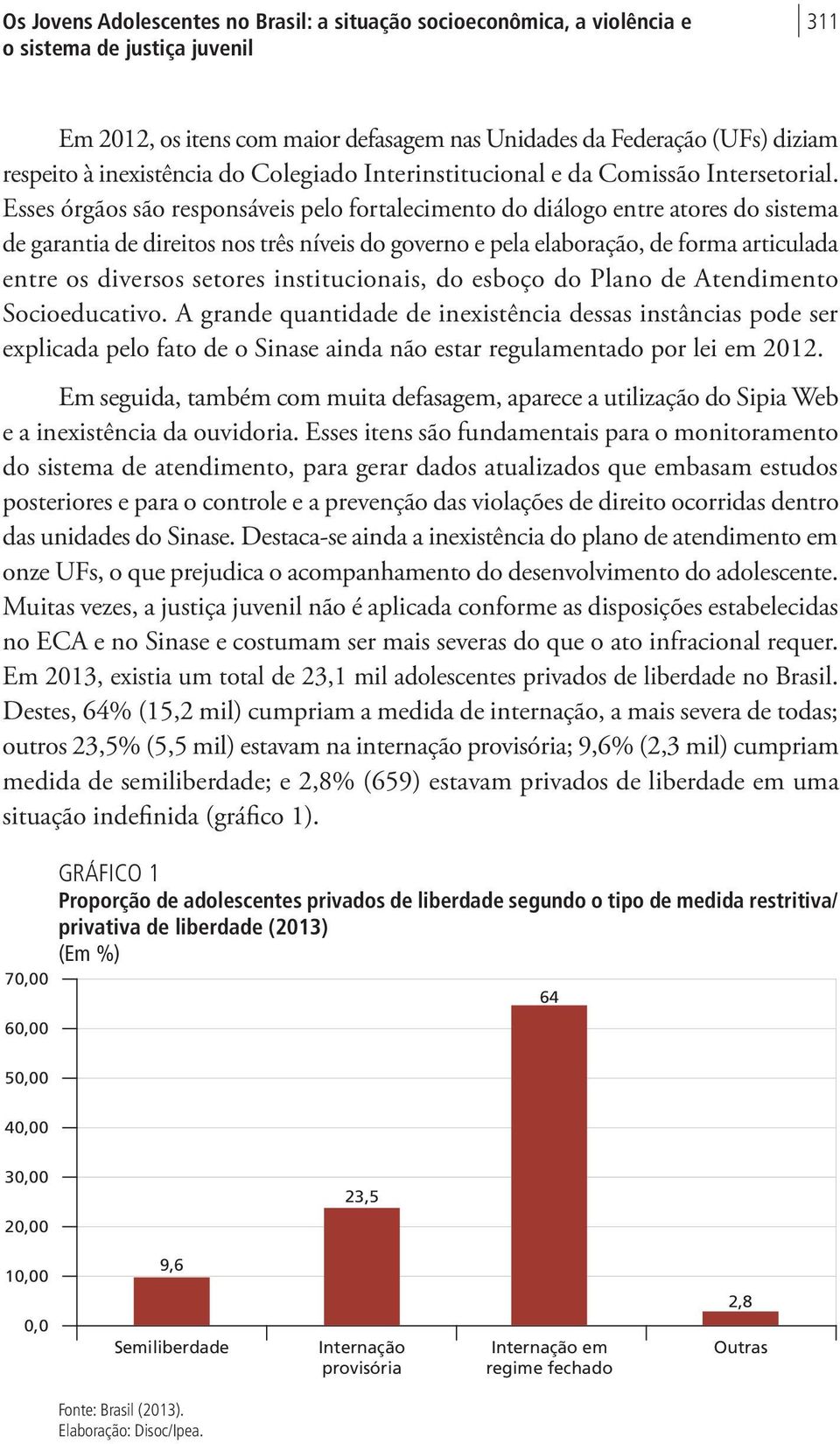 Esses órgãos são responsáveis pelo fortalecimento do diálogo entre atores do sistema de garantia de direitos nos três níveis do governo e pela elaboração, de forma articulada entre os diversos