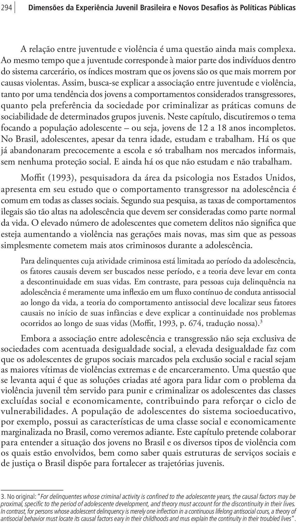 Assim, busca-se explicar a associação entre juventude e violência, tanto por uma tendência dos jovens a comportamentos considerados transgressores, quanto pela preferência da sociedade por