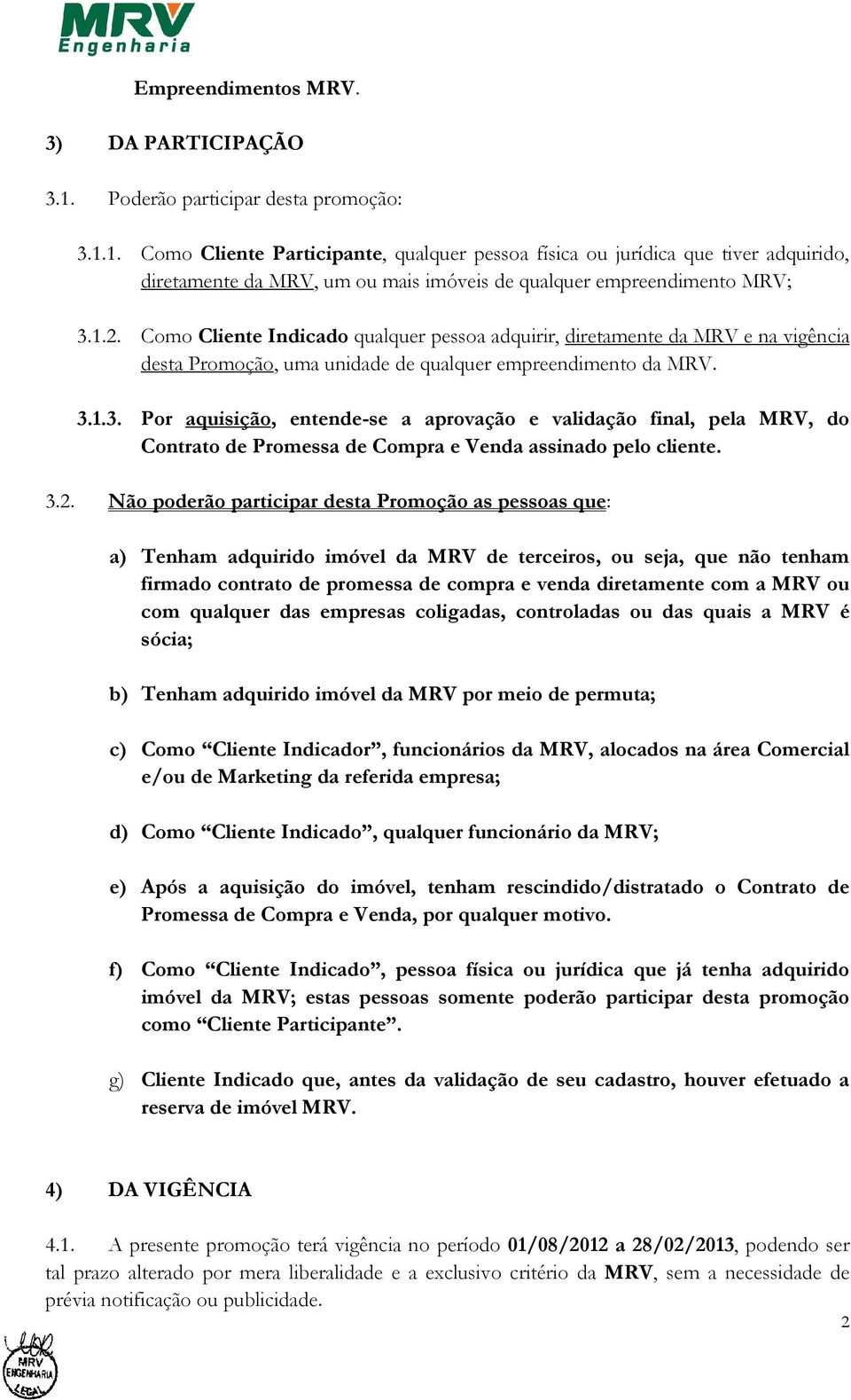 Como Cliente Indicado qualquer pessoa adquirir, diretamente da MRV e na vigência desta Promoção, uma unidade de qualquer empreendimento da MRV. 3.