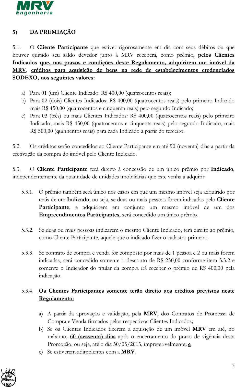 condições deste Regulamento, adquirirem um imóvel da MRV, créditos para aquisição de bens na rede de estabelecimentos credenciados SODEXO, nos seguintes valores: a) Para 01 (um) Cliente Indicado: R$