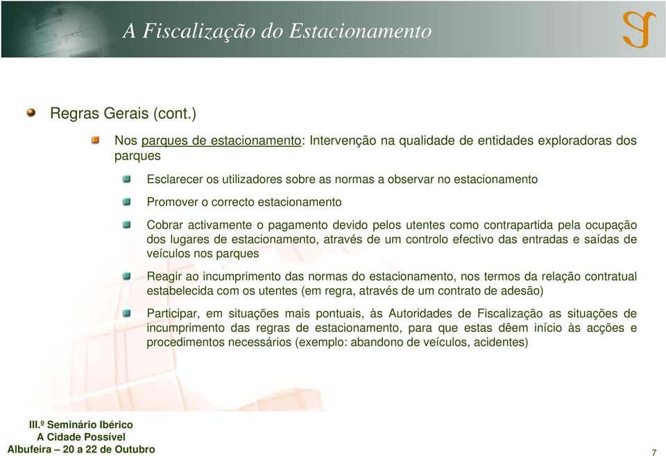 estacionamento Cobrar activamente o pagamento devido pelos utentes como contrapartida pela ocupação dos lugares de estacionamento, através de um controlo efectivo das entradas e saídas de veículos