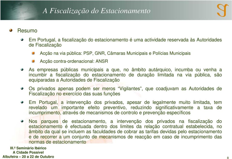 a Autoridades de Fiscalização Os privados apenas podem ser meros Vigilantes, que coadjuvam as Autoridades de Fiscalização no exercício das suas funções Em Portugal, a intervenção dos privados, apesar