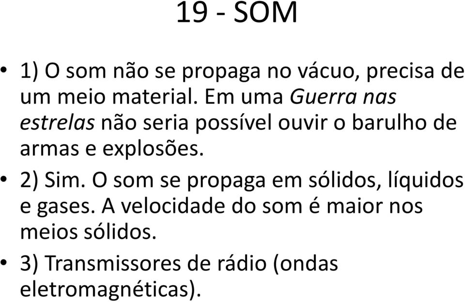 explosões. 2) Sim. O som se propaga em sólidos, líquidos e gases.