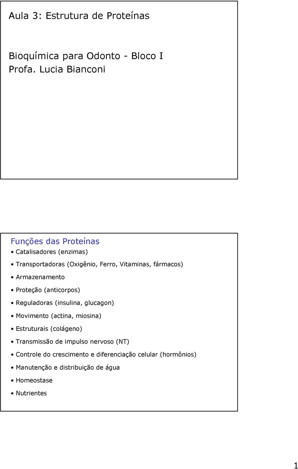 fármacos) Armazenamento Proteção (anticorpos) Reguladoras (insulina, glucagon) Movimento (actina, miosina)