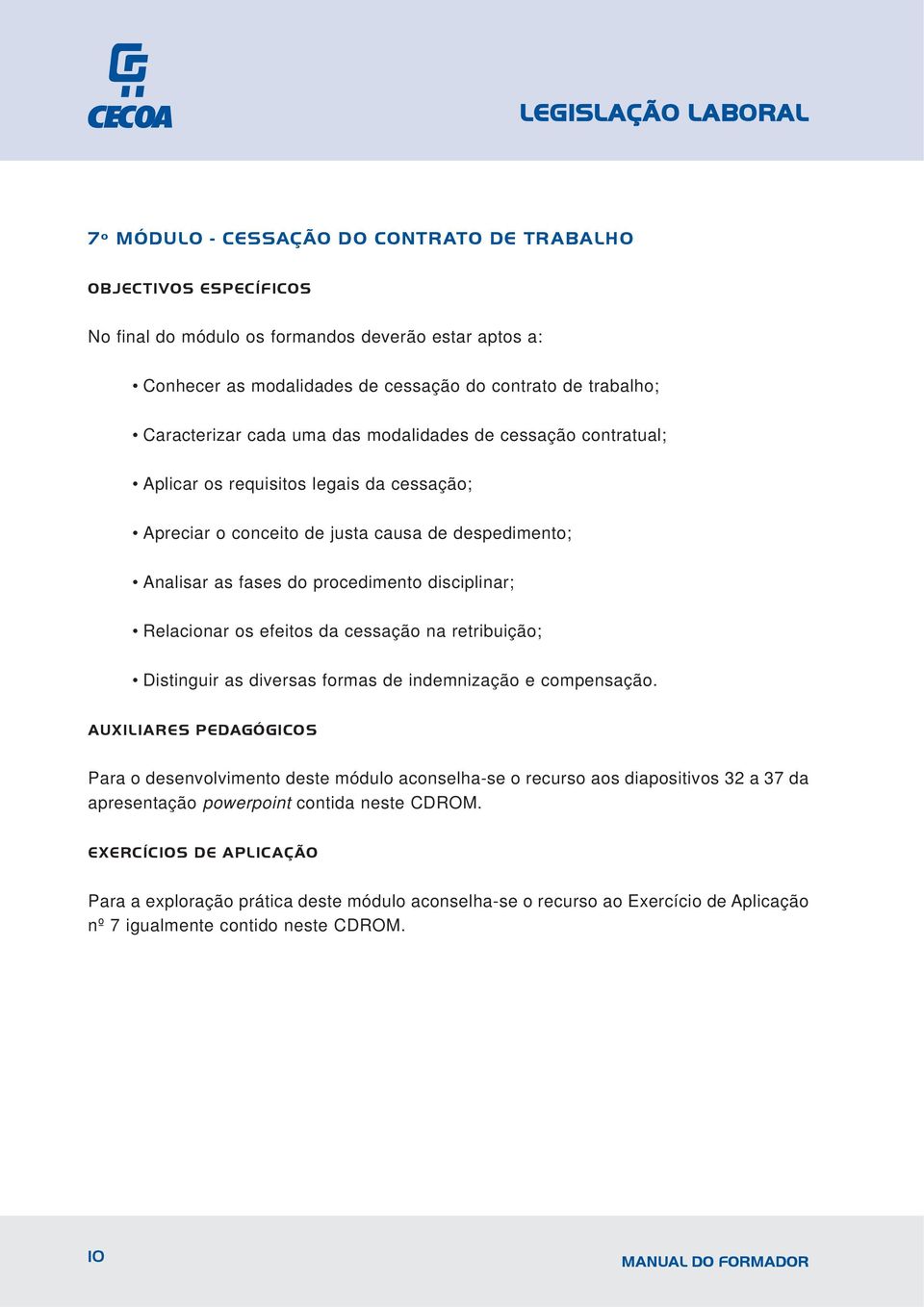 disciplinar; Relacionar os efeitos da cessação na retribuição; Distinguir as diversas formas de indemnização e compensação.