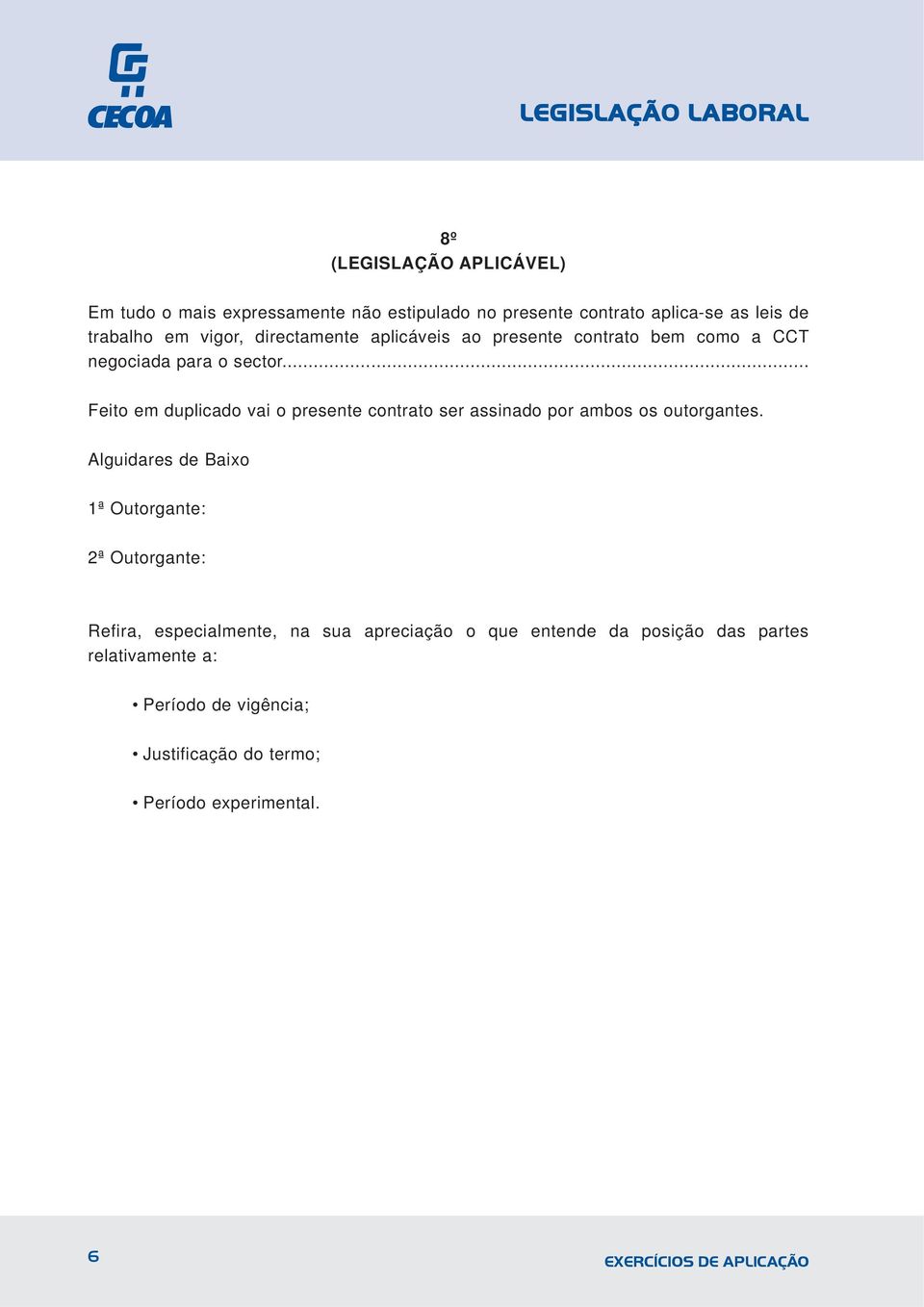 .. Feito em duplicado vai o presente contrato ser assinado por ambos os outorgantes.