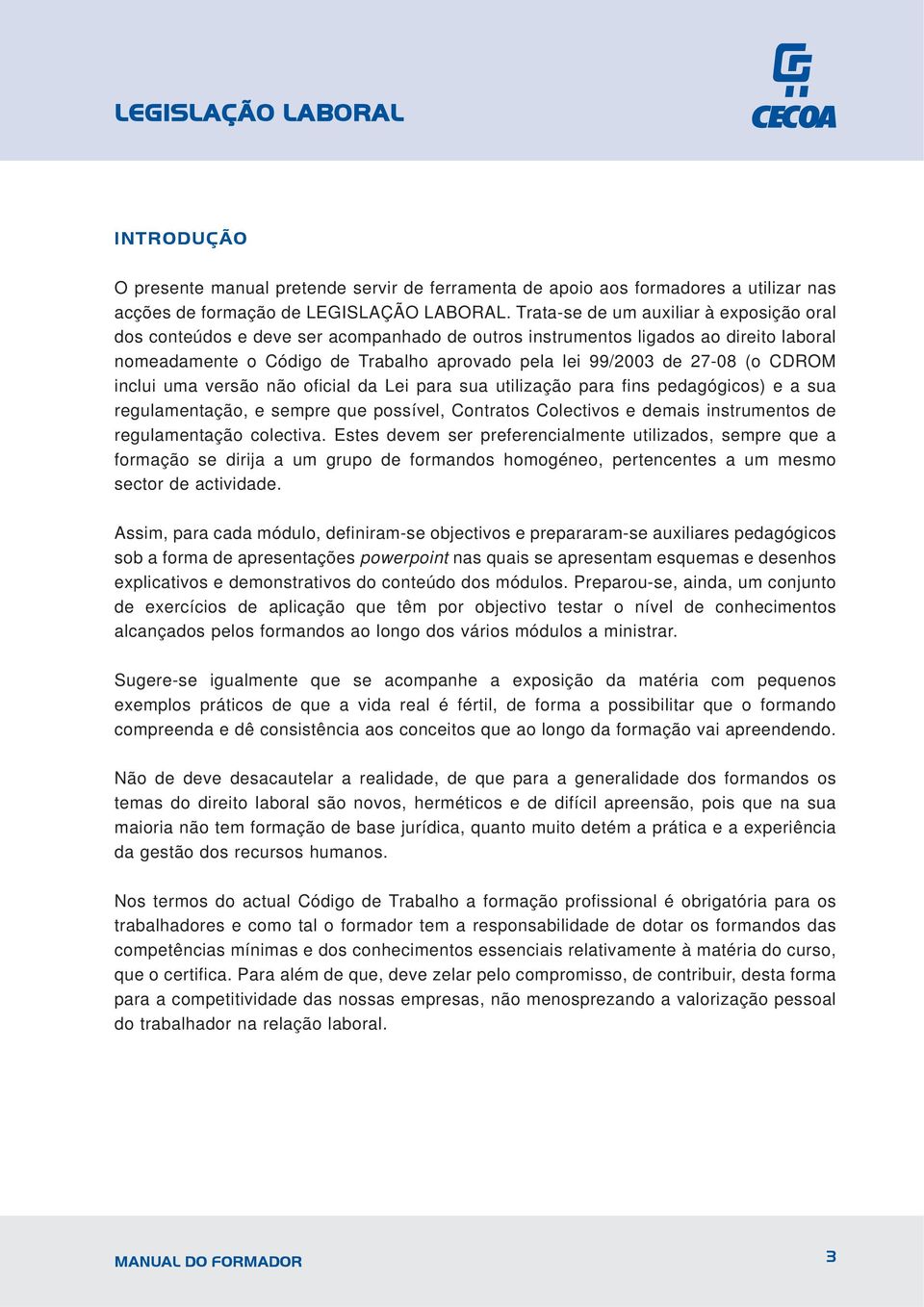 CDROM inclui uma versão não oficial da Lei para sua utilização para fins pedagógicos) e a sua regulamentação, e sempre que possível, Contratos Colectivos e demais instrumentos de regulamentação