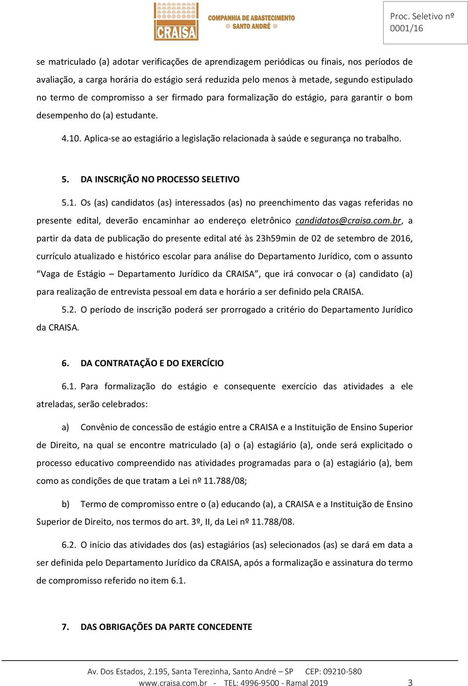 DA INSCRIÇÃO NO PROCESSO SELETIVO 5.1. Os (as) candidatos (as) interessados (as) no preenchimento das vagas referidas no presente edital, deverão encaminhar ao endereço eletrônico candidatos@craisa.