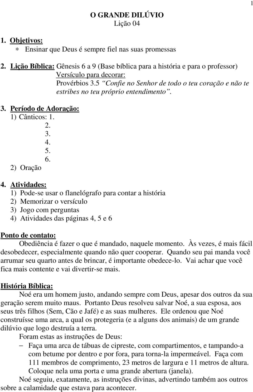 5 Confie no Senhor de todo o teu coração e não te estribes no teu próprio entendimento. 3. Período de Adoração: 1) Cânticos: 1. 2. 3. 4. 5. 6. 2) Oração 4.