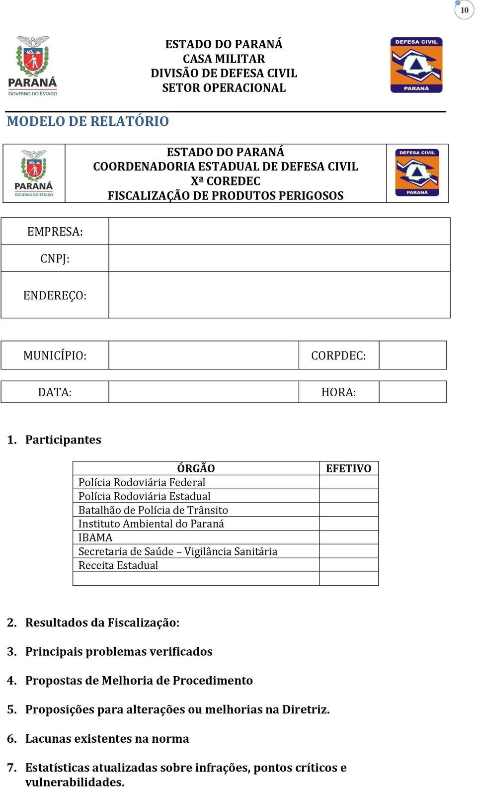 Participantes ÓRGÃO Polícia Rodoviária Federal Polícia Rodoviária Estadual Batalhão de Polícia de Trânsito Instituto Ambiental do Paraná IBAMA Secretaria de Saúde